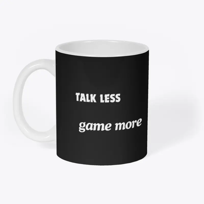 Talk less Game more